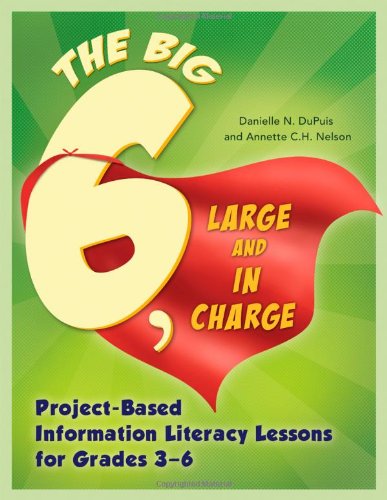 Big6, Large and in Charge: Project-Based Information Literacy Lessons for Grades 3-6 (Big6 Information Literacy Skills)