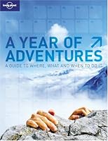 A Year of Adventures: Lonely Planet's Guide to Where, What And When to Do It
