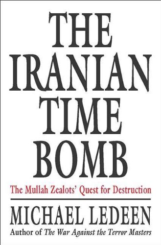 The Iranian Time Bomb: The Mullah Zealots' Quest for Destruction