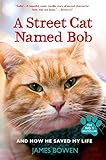 A Street Cat Named Bob: And How He Saved My Life A Street Cat Named Bob: And How He Saved My Life