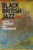 Black British jazz : routes, ownership and performance