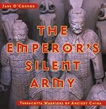 The Emperors Silent Army: Terracotta Warriors of Ancient China