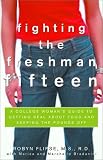 Fighting the Freshman Fifteen: A College Woman's Guide to Getting Real about Food and Keeping the Pounds Off