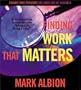 Finding Work That Matters (The Inner Art of Business Series)