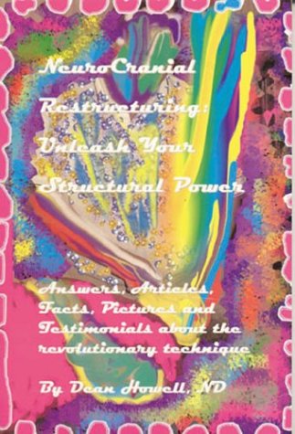 NeuroCranial Restructuring Unleash Your Structural Power: Answers, Articles, Facts, Pictures and Testimonials about the revolutionary technique