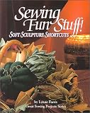 Sewing Fun Stuff! Soft Sculpture Shortcuts (Great Sewing Projects Series)