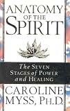 Anatomy of the Spirit: The Seven Stages of Power and Healing Caroline Myss
