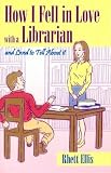 How I Fell in Love with a Librarian and Lived to Tell about it