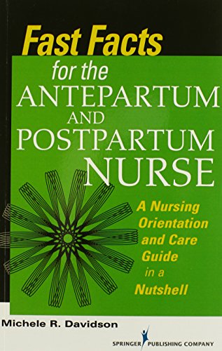 fast facts for the antepartum and postpartum nurse a nursing orientation and care guide in a nutshell fast facts