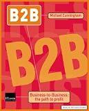 B2B: Business to Business - The Path to Profit (Financial Times Series)