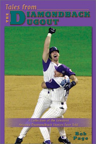 Tales from the Diamondback Dugout: A Collection of the Greatest Arizona Diamondback Stories Ever Told