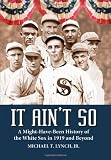 It Ain't So: A Might Have Been History of the White Sox in 1919 and Beyond