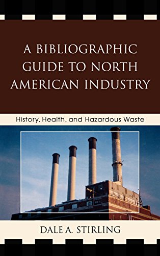 A Bibliographic Guide to North American Industry: History, Health, and Hazardous Waste, by Dale A. Stirling