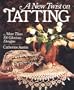 A New Twist On Tatting: More Than 100 Glorious Designs