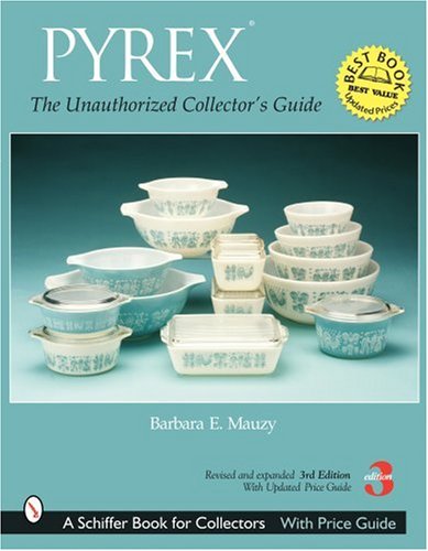 Pyrex: The Unauthorized Collector's Guide (Schiffer Book for Collectors)