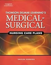 Delmar's Medical-Surgical Nursing Care Plans (Rodgers, Thomson Delmar Learning's Medical-Surgical Nursing) Delmar's Medical-Surgical Nursing Care Plans (Rodgers, Thomson Delmar Learning's Medical-Surgical Nursing)