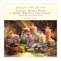 Good Gifts from the Home: Candles, Bubble Baths, and Other Romantic Gifts--Make Beautiful Gifts to Give (or Keep)