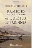 Rambles in the Islands of Corsica and Sardinia: With Notices of Their History, Antiquities, and Present Condition