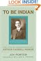 To Be Indian: The Life of Iroquois-Seneca Arthur Caswell Parker