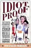 Idiot Proof: Deluded Celebrities, Irrational Power Brokers, Media Morons, and the Erosion of Common Sense