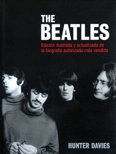 The Beatles: Edicion ilustrada y actualizada de la biografia autorizada mas vendida (Spanish Edition)