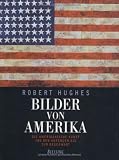 Bilder von Amerika: Die amerikanische Kunst von den Anfängen bis zur Gegenwart