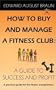How To Buy and Manage a Fitness Club: A Guide to Success and Profit