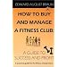 How To Buy and Manage a Fitness Club: A Guide to Success and Profit