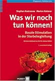 Was wir noch tun können!: Basale Stimulation in der Sterbebegleitung