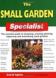 The Small Garden Specialist: The Essential Guide to Designing, Creating, Planting, Improving, and Maintaining Small Gardens (Specialist Series)