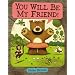 YOU WILL BE MY FRIEND! (Starring Lucille Beatrice Bear)