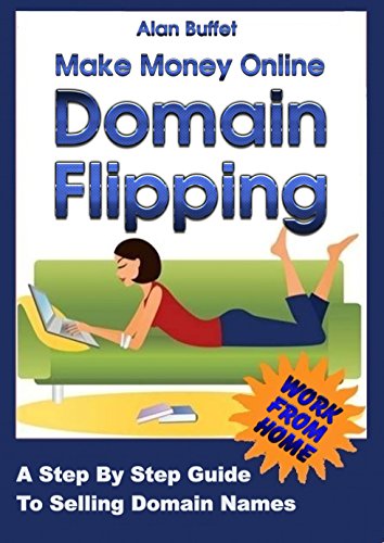 Make Money Online Domain Flipping: Selling Domains, a Step by Step Guide.