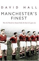 Manchester's Finest: How the Munich Air Disaster Broke the Heart of a Great City