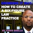 GRINDING IT OUT: HOW TO CREATE A SIX FIGURE LAW PRACTICE