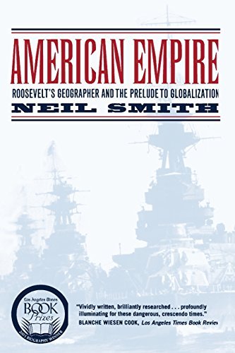 American Empire: Roosevelt's Geographer and the Prelude to Globalization (California Studies in Critical Human Geography)