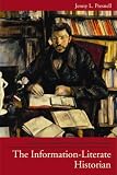 The Information-literate Historian : A Guide To Research For History Students