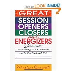 Great Session Openers, Closers, and Energizers: Quick Activities for Warming Up Your Audience and Ending on a High Note