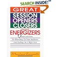 Great Session Openers, Closers, and Energizers: Quick Activities for Warming Up Your Audience and Ending on a High Note