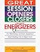 Great Session Openers, Closers, and Energizers: Quick Activities for Warming Up Your Audience and Ending on a High Note