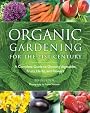 Organic Gardening for the 21st Century: A Complete Guide to Growing Vegetables, Fruits, Herbs and Flowers