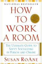 How to Work a Room: The Ultimate Guide to Savvy Socializing in Person and Online
