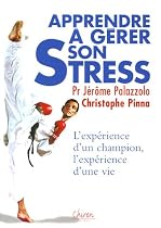 Apprendre &agrave; g&eacute;rer son stress : L'exp&eacute;rience d'un champion, l'exp&eacute;rience d'une vie