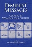 Feminist Messages: CODING IN WOMENS FOLK CULTURE (American Folklore Society, New Series)