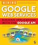 Mining Google Web Services: Building Applications with the Google API