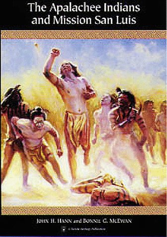 The Apalachee Indians and Mission San Luis (Native Peoples, Cultures, and Places of the Southeastern United States), by John H. Hann, Bonn
