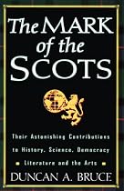 The Mark of the Scots: Their Astonishing Contributions to History, Science, Democracy, Literature and the Arts