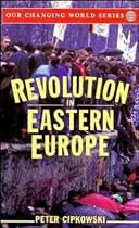 Revolution in Eastern Europe: Understanding the Collapse of Communism in Poland, Hungary, East Germany, Czechoslovakia, Romania and the Soviet Union (Our Changing World)