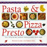 Pasta and Pizza Presto: 100 of the Best, Most Authentic Italian Favourites Made Simple