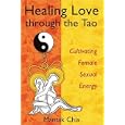 Healing Love through the Tao: Cultivating Female Sexual Energy by Mantak Chia and Maneewan Chia