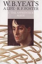W.B. Yeats: A Life I: The Apprentice Mage, 1865-1914